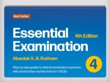 Essential Examination, fourth edition : Step-by-step guides to clinical examination scenarios with practical tips and key facts for OSCEs