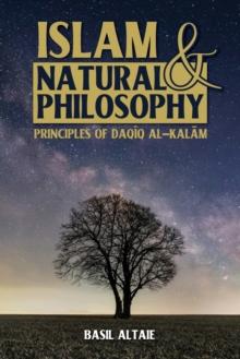 Islam and Natural Philosophy : Principles of Daqīq al-Kalām