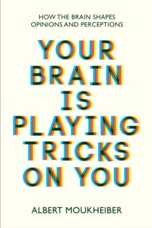 Your Brain Is Playing Tricks On You : How the Brain Shapes Opinions and Perceptions