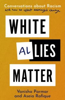 White Allies Matter : Conversations about Racism and How to Effect Meaningful Change