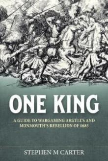 One King! : A Wargamer's Companion to Argyll's & Monmouth's Rebellion of 1685