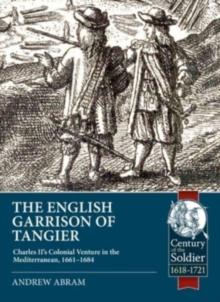 The English Garrison of Tangier : Charles II's Colonial Venture in the Mediterranean, 1661-1684