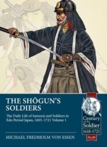 The Shogun's Soldiers : The Daily Life of Samurai and Soldiers in EDO Period Japan, 1603-1721