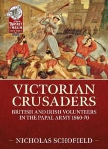 Victorian Crusaders : British and Irish Volunteers in the Papal Army 1860-70