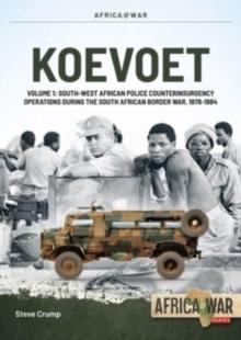 Koevoet Volume 1 : South West African Police Counter-Insurgency Operations During the South African Border War, 1978-1984