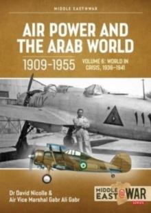 Air Power and the Arab World 1909-1955 Volume 6 : World in Crisis, 1936-March 1941