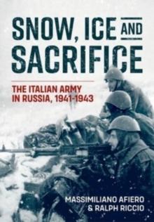 Snow, Ice and Sacrifice : The Italian Army in Russia, 1941-1943