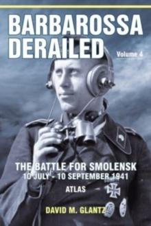 Barbarossa Derailed: The Battle for Smolensk 10 July-10 September 1941 Volume 4 : Atlas