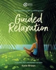 Guided Relaxation : Your essential guide to creating calm