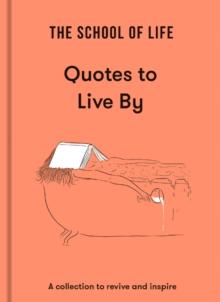 The School of Life: Quotes to Live By : a collection to revive and inspire