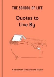 The School of Life: Quotes to Live By : A collection to revive and inspire