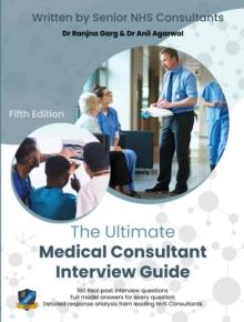 The Ultimate Medical Consultant Interview Guide : Fifth Edition. Over 180 Real Interview Questions Answered with Full Model Responses and Analysis, by Senior NHS Consultants, Practice on Clinical Gove