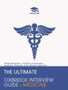 The Ultimate Oxbridge Interview Guide: Medicine : Practice through hundreds of mock interview questions used in real Oxbridge interviews, with brand new worked solutions to every question by Oxbridge