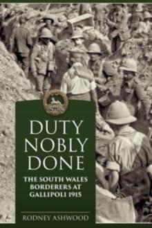 Duty Nobly Done : The South Wales Borderers at Gallipoli 1915