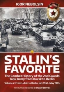 Stalin's Favorite: The Combat History of the 2nd Guards Tank Army from Kursk to Berlin Volume 2 : From Lublin to Berlin July 1944-May 1945