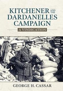 Kitchener and the Dardanelles : A Vindication