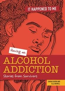 Having an Alcohol Addiction : Stories from Survivors