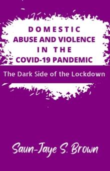 Domestic Abuse and Violence in the COVID-19 Pandemic : The Dark Side of the Lockdown