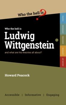 Who the hell is Ludwig Wittgenstein? : and what are his theories all about?