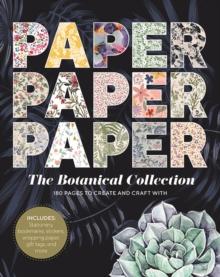 Paper Paper Paper: The Botanical Collection : 180 Pages To Create And Craft With