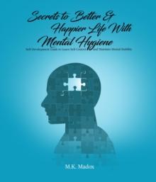 Secrets To Better And Happier Life With Mental Hygiene : Self-Development Guide to Learn Self-Control and Maintain Mental Stability