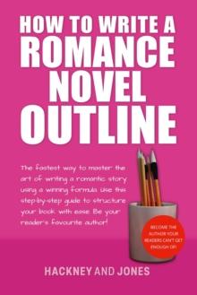 How To Write A Romance Novel Outline : The Fastest Way To Master The Art Of Writing A Romantic Story Using A Winning Formula