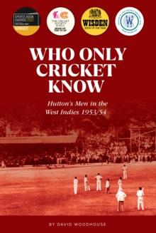 Who Only Cricket Know : Hutton's Men in the West Indies 1953/54