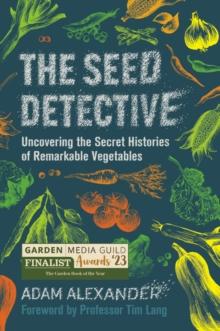 The Seed Detective : Uncovering the Secret Histories of Remarkable Vegetables