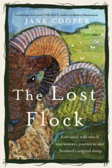 The Lost Flock : Rare Wool, Wild Isles and One Womans Journey to Save Scotlands Original Sheep