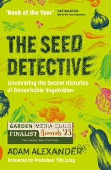 The Seed Detective : Uncovering the Secret Histories of Remarkable Vegetables