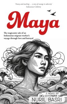 Maya : The tragicomic tale of an Indonesian migrant workers voyage through love and betrayal