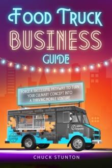 Food Truck Business : Forge a Successful Pathway to Turn Your Culinary Concept into a Thriving Mobile Venture [II Edition]