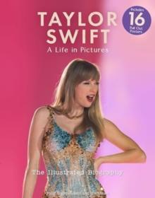 Taylor Swift - A Life In Pictures: The Illustrated Biography : independent and unofficial