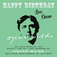 Happy Birthday-Love, Oscar : On Your Special Day, Enjoy the Wit and Wisdom of Oscar Wilde, Beloved Gentleman of Letters