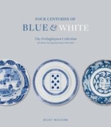 Four Centuries of Blue and White : The Frelinghuysen Collection of Chinese & Japanese Export Porcelain