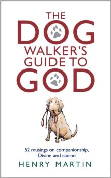 The Dog Walker's Guide to God : 52 musings on companionship, Divine and canine