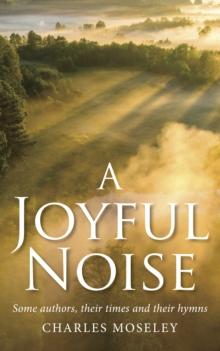 Joyful Noise : Some authors, their times and their hymns