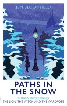 Paths in the Snow : A literary journey through The Lion, the Witch and the Wardrobe