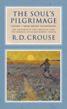 The Soul's Pilgrimage - Volume 1: From Advent to Pentecost : The Theology of the Christian Year: The Sermons of Robert Crouse