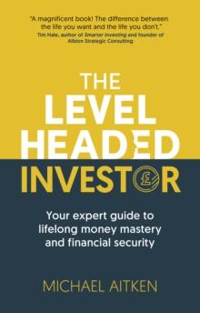 The Levelheaded Investor : Your expert guide to lifelong money mastery and financial security