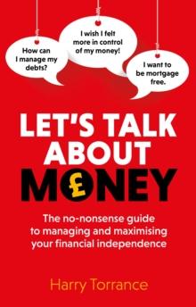 Let's Talk About Money : The no-nonsense guide to managing and maximising your financial independence