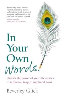 In Your Own Words : Unlock the power of your life stories to influence, inspire and build trust