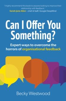 Can I Offer You Something? : Expert ways to overcome the horrors of organisational feedback