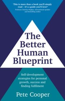 The Better Human Blueprint : Self-development strategies for personal growth, success and finding fulfilment