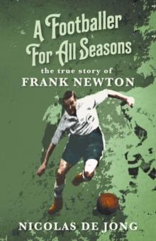 A Footballer For All Seasons : the true story of Frank Newton