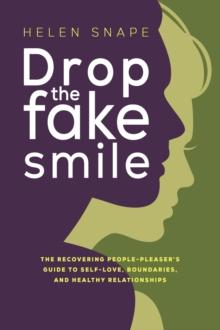 Drop the Fake Smile : The Recovering People Pleaser's Guide to Self-Love, Boundaries and Healthy Relationships