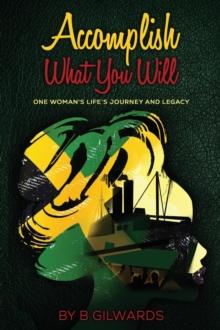 Accomplish What You Will : One Woman's Life's Journey and Legacy