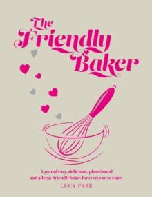 The Friendly Baker : A year of easy, delicious, plant-based and allergy-friendly bakes for everyone to enjoy