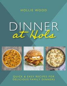 Dinner At Hols : Quick and easy recipes for delicious family dinners