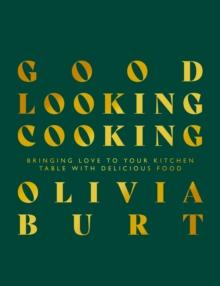 Good Looking Cooking : Bringing love to your kitchen table with delicious food